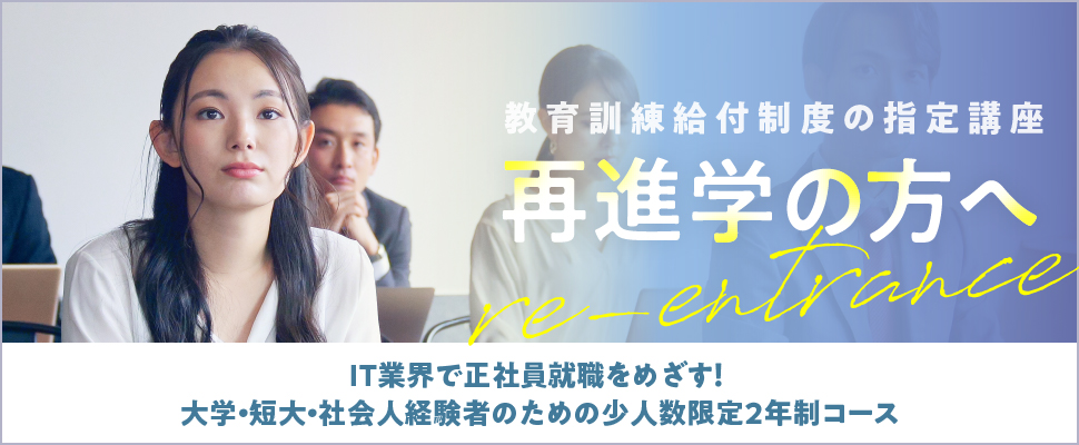 再進学の方へ IT業界で正社員就職をめざす！大学・短大・社会人経験者のための少人数限定２年制コース