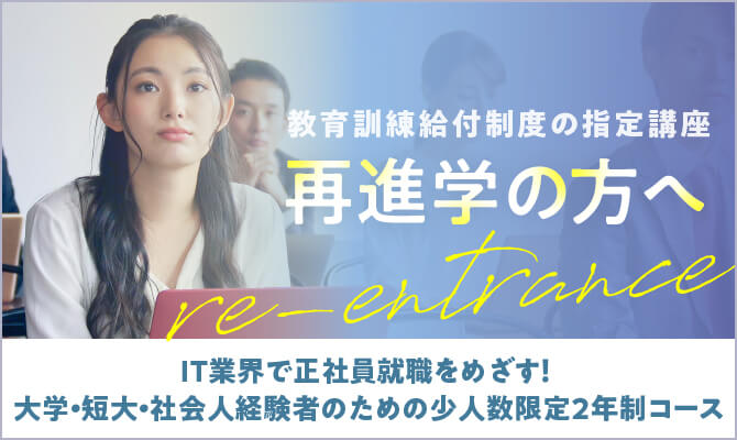 再進学の方へ IT業界で正社員就職をめざす！大学・短大・社会人経験者のための少人数限定２年制コース