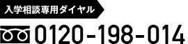 入学相談専用ダイヤル　TEL：0120-198-014