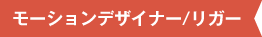モーションデザイナー／リガー