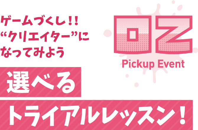 Pickup Event 02 ゲームづくし!! クリエイターになってみよう